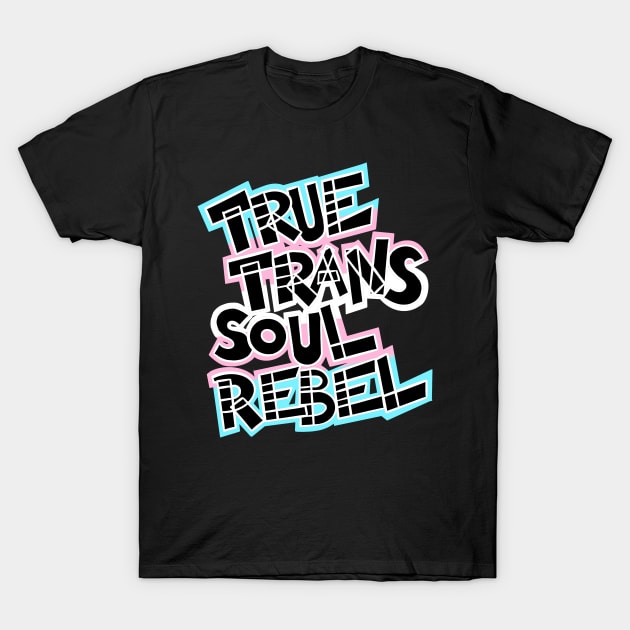 True Trans Soul Rebel - black, white T-Shirt by Purgatory_Feminist